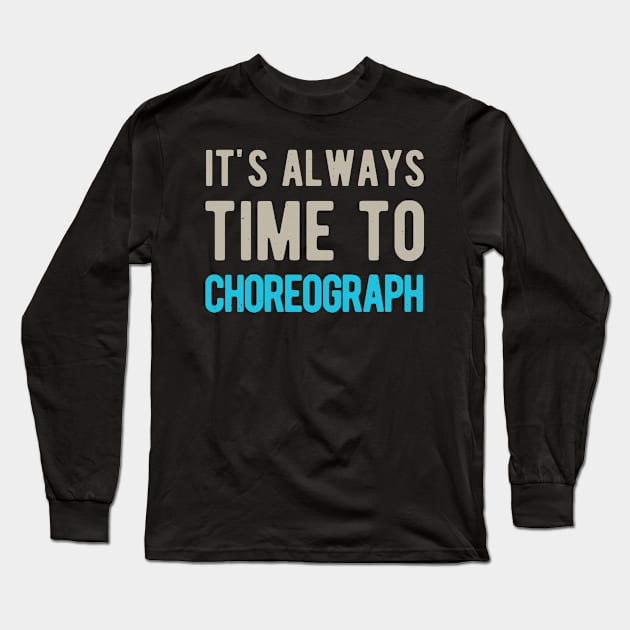 Choreographer Choreography Funny Gifts Long Sleeve T-Shirt by Crea8Expressions